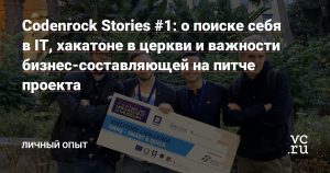 Codenrock Stories #1: о поиске себя в IT, хакатоне в церкви и важности бизнес-составляющей на питче проекта
