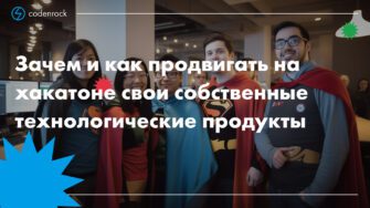 Зачем и как продвигать на хакатоне свои собственные технологические продукты