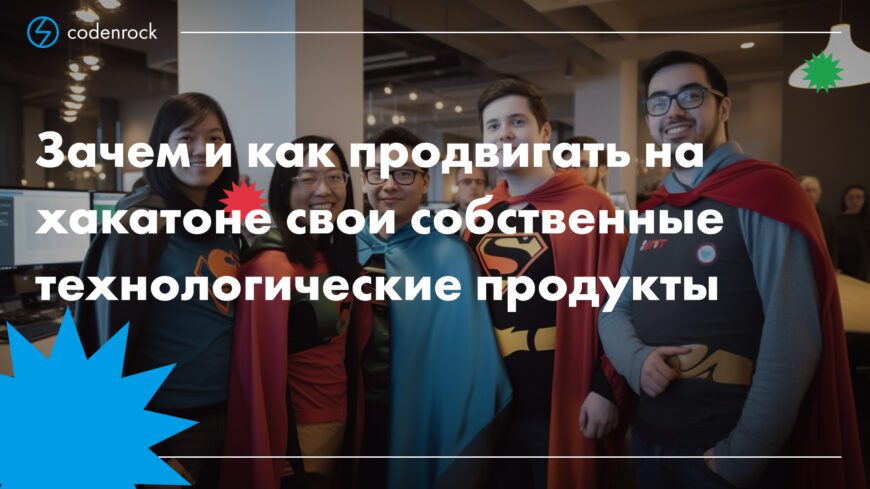 Зачем и как продвигать на хакатоне свои собственные технологические продукты
