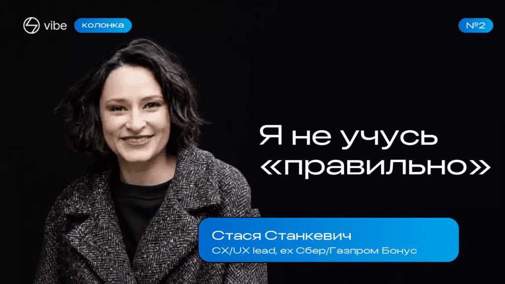 Стася Станкевич, CX/UX lead — колонка «Я не учусь правильно»