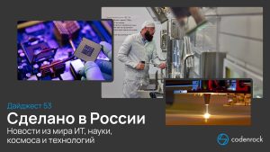 Афиша дайджеста №53 «Сделано в России»: новости из мира ИТ, науки, космоса и технологий
