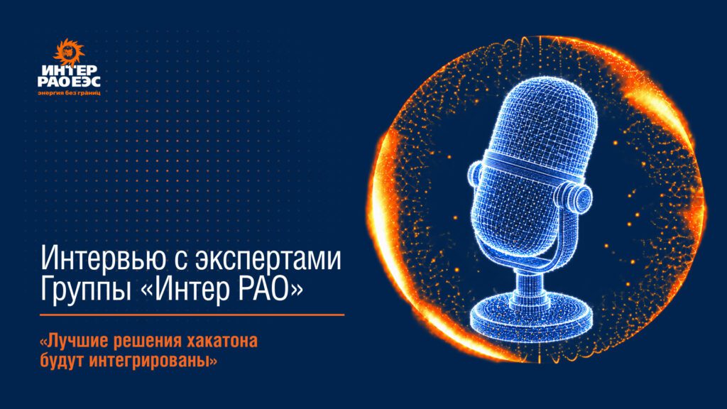 Интервью с экспертами Группы «Интер РАО»: «Лучшие решения хакатона будут интегрированы»